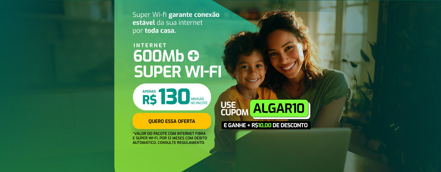 Internet 600 Mega + Super Wi-fi por apenas R$ 130,00 por mês.